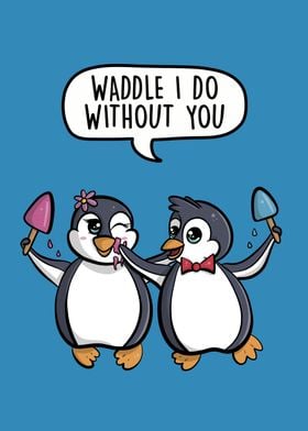 Waddle I Do Without You