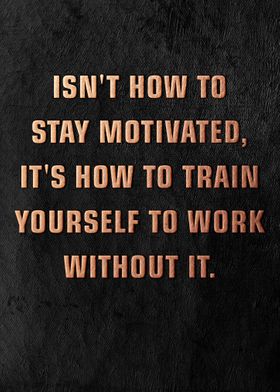 Dont Stay Motivated