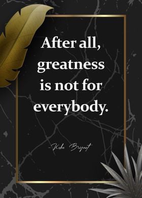 Greatness is not Everybody