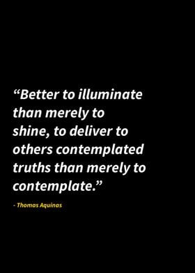 Thomas Aquinas Quote: “Better to illuminate, than merely to shine.”