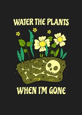Water The Plants When Im