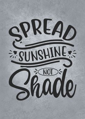 Spread Sunshine Not Shade