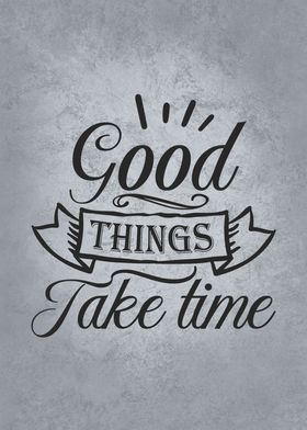 Good Things Take Time