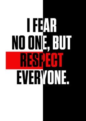 I fear no one but respect