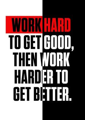 Work hard to get good the