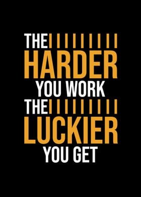 The harder you work