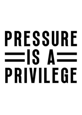 Pressure Is A Privilege