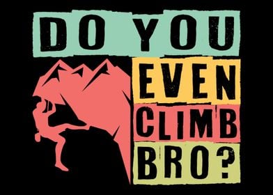 Do You Even Climb Bro