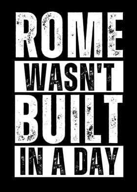 Rome wasnt built in a day