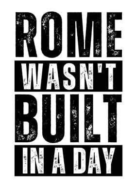 Rome wasnt built in a day