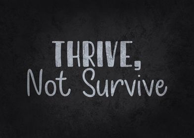 Thrive Not Survive