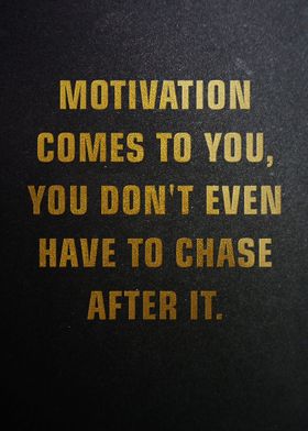 Motivation comes to you