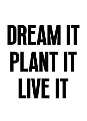 Dream It Plant It Live It