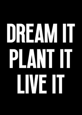 Dream It Plant It Live It