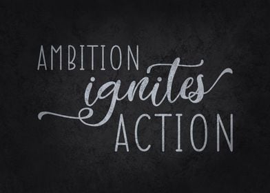 Ambition Ignites Action