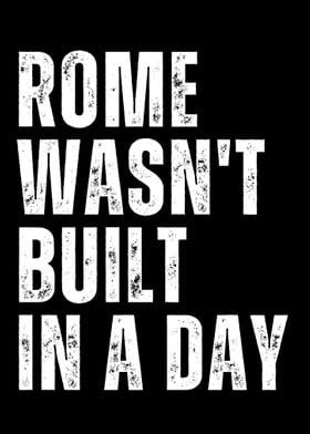 Rome wasnt built in a day