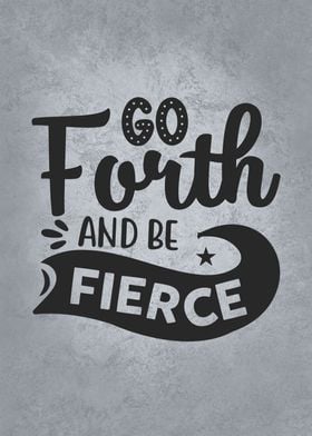 Go Forth And Be Fierce