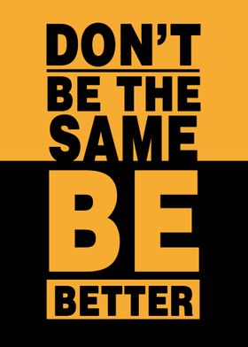 Be The Same Be Better