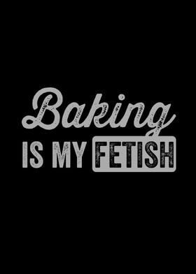 Baking is my fetish