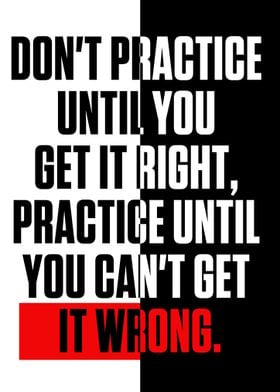 Dont practice until you 