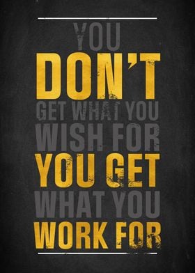 You Get What you Work For