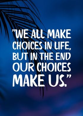 Our Choices Makes Us