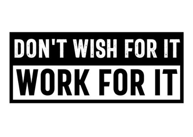 Dont Wish For It Work Fo