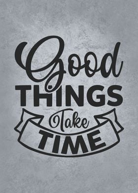 Good Things Take Time