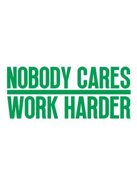 Nobody Cares Work Harder