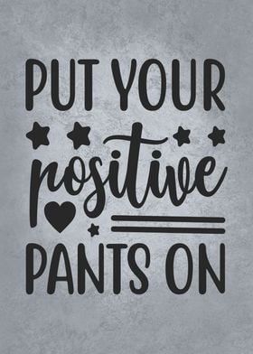 Put Your Positive Pants On