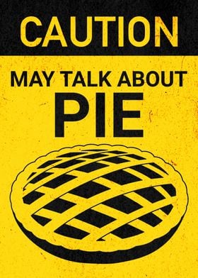 CAUTION TALK ABOUT PIE