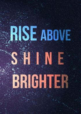 Rise above shine brighter