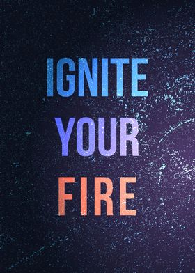 Ignite your fire