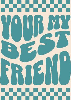 Your My Best Freind