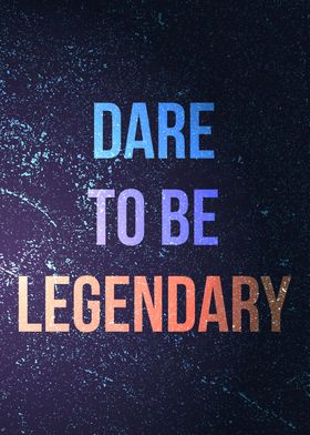 Dare to be Legendary quote