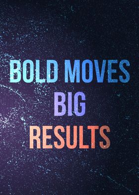 Bold Moves big Results