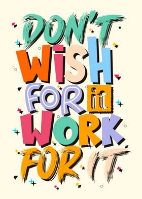 Dont wish for it work for