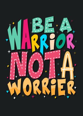 Be a Warrior not a worrier