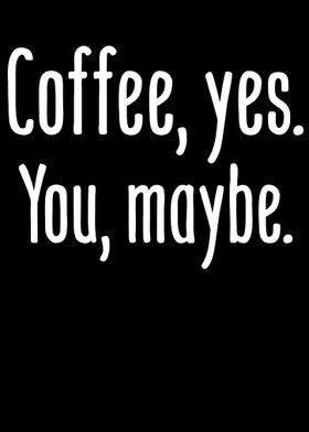 Coffee Yes You Maybe