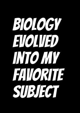 Biology evolved into my