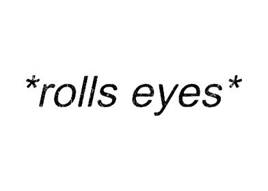 eyes rolls