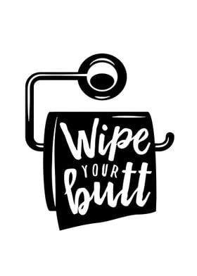 Wipe your butt