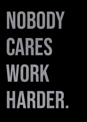 Nobody cares work harder 