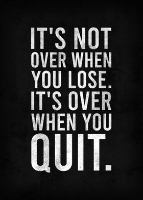 ITS OVER WHEN YOU QUIT