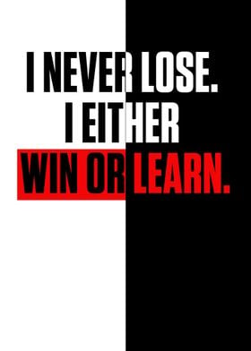 I NEVER LOSE I EITHER WIN