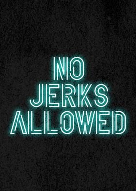 NO JERKS ALLOWED