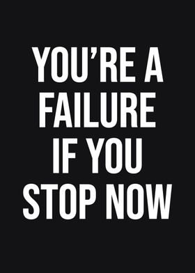 Failure If You Stop Now