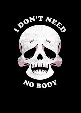 I dont need no body