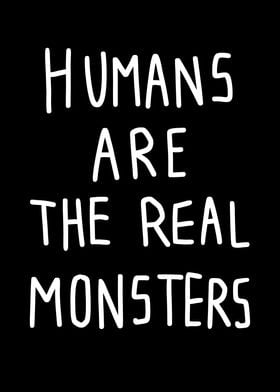 Humans real monsters