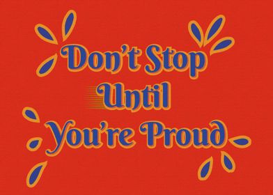 Dont stop until your proud